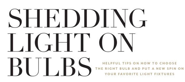 Helpful tips on how to choose the right bulb and put a spin on favorite fixtures